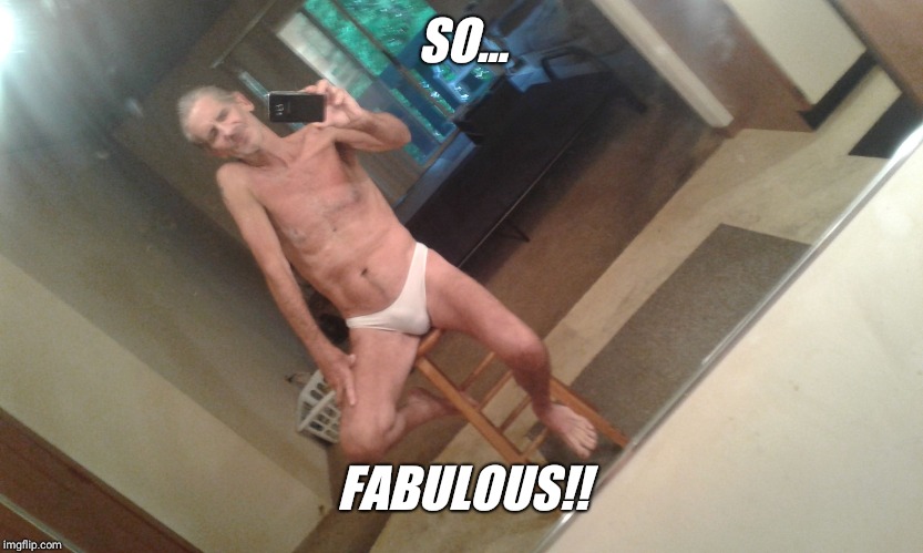 SO... FABULOUS!! | image tagged in i forgot | made w/ Imgflip meme maker