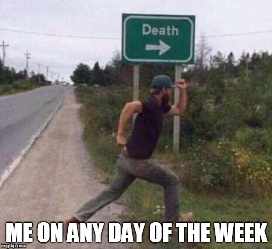 Suicide Sunday | ME ON ANY DAY OF THE WEEK | image tagged in funny memes,dark humor | made w/ Imgflip meme maker