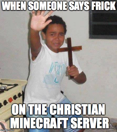 kid with cross | WHEN SOMEONE SAYS FRICK; ON THE CHRISTIAN MINECRAFT SERVER | image tagged in kid with cross | made w/ Imgflip meme maker
