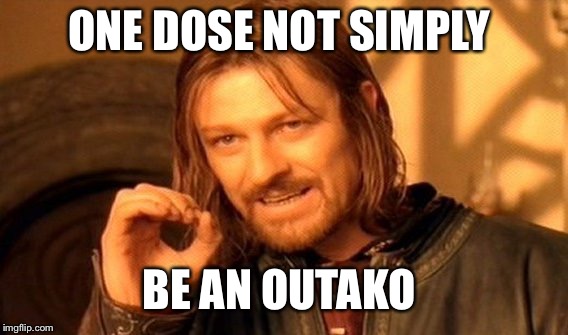 One Does Not Simply Meme | ONE DOSE NOT SIMPLY; BE AN OUTAKO | image tagged in memes,one does not simply | made w/ Imgflip meme maker