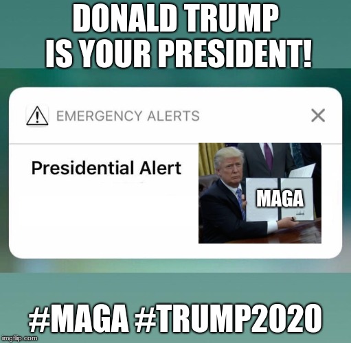 Presidential Alert | DONALD TRUMP IS YOUR PRESIDENT! MAGA; #MAGA #TRUMP2020 | image tagged in presidential alert | made w/ Imgflip meme maker