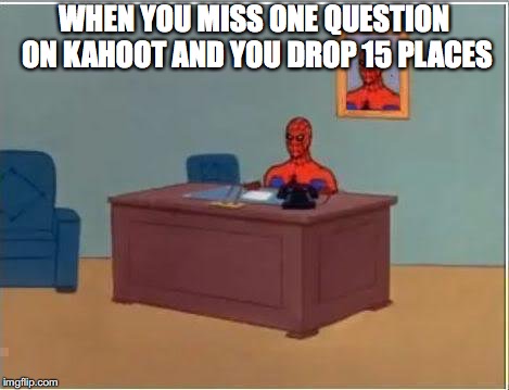 Spiderman Computer Desk | WHEN YOU MISS ONE QUESTION ON KAHOOT AND YOU DROP 15 PLACES | image tagged in memes,spiderman computer desk,spiderman | made w/ Imgflip meme maker