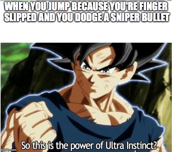 Ultra Instinct | WHEN YOU JUMP BECAUSE YOU'RE FINGER SLIPPED AND YOU DODGE A SNIPER BULLET | image tagged in ultra instinct | made w/ Imgflip meme maker