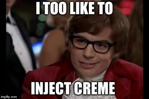 I Too Like To Live Dangerously Meme | I TOO LIKE TO INJECT CREME | image tagged in memes,i too like to live dangerously | made w/ Imgflip meme maker