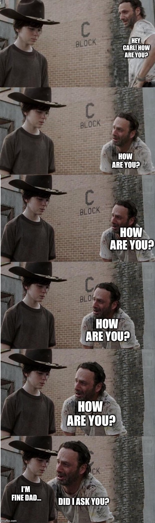 How are you | HEY CARL! HOW ARE YOU? HOW ARE YOU? HOW ARE YOU? HOW ARE YOU? HOW ARE YOU? I'M FINE DAD... DID I ASK YOU? | image tagged in memes,rick and carl longer,how are you,im fine,meme | made w/ Imgflip meme maker