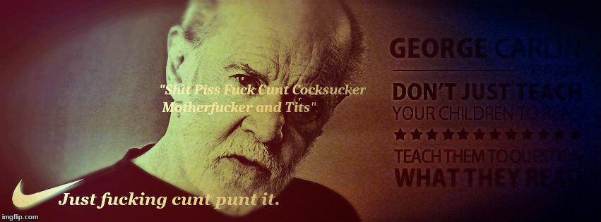 7 words... | LOVE THIS GUY | image tagged in george carlin,nike,just do it | made w/ Imgflip meme maker