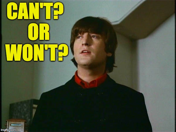 John Lennon | CAN'T?  OR WON'T? | image tagged in john lennon | made w/ Imgflip meme maker