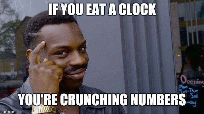 Roll Safe Think About It Meme | IF YOU EAT A CLOCK YOU'RE CRUNCHING NUMBERS | image tagged in memes,roll safe think about it | made w/ Imgflip meme maker