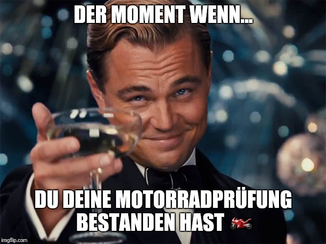 Leonard Decaprio Cheers (Large) | DER MOMENT WENN... DU DEINE MOTORRADPRÜFUNG BESTANDEN HAST 🏍 | image tagged in leonard decaprio cheers large | made w/ Imgflip meme maker