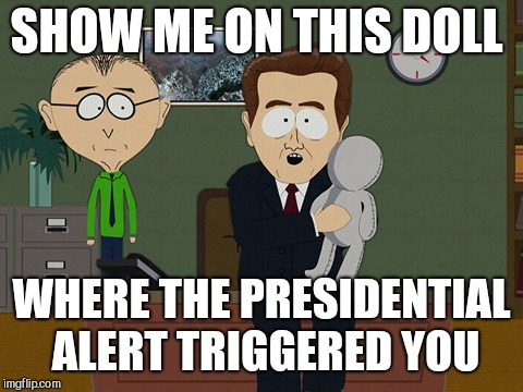 South Park Doll | SHOW ME ON THIS DOLL; WHERE THE PRESIDENTIAL ALERT TRIGGERED YOU | image tagged in south park doll | made w/ Imgflip meme maker