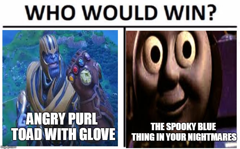 Who Would Win? | ANGRY PURL TOAD WITH GLOVE; THE SPOOKY BLUE THING IN YOUR NIGHTMARES | image tagged in memes,who would win,epic battle | made w/ Imgflip meme maker