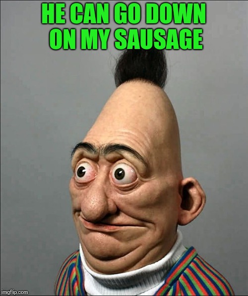 HE CAN GO DOWN ON MY SAUSAGE | made w/ Imgflip meme maker