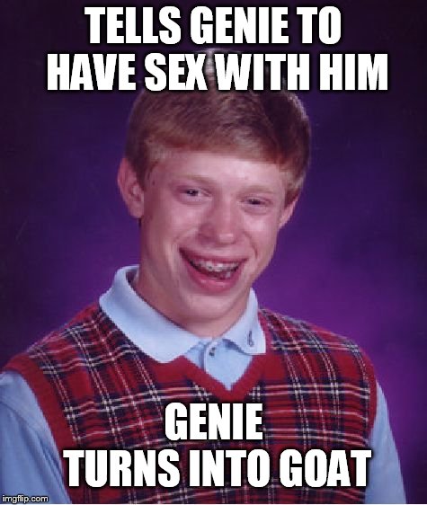 Bad Luck Brian Meme | TELLS GENIE TO HAVE SEX WITH HIM GENIE TURNS INTO GOAT | image tagged in memes,bad luck brian | made w/ Imgflip meme maker