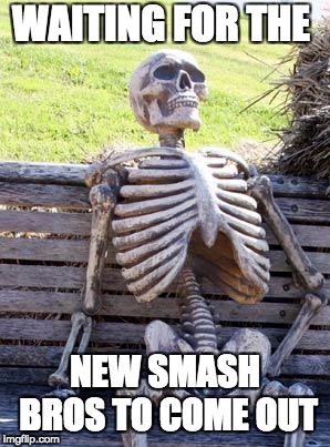 Waiting Skeleton | WAITING FOR THE; NEW SMASH BROS TO COME OUT | image tagged in memes,waiting skeleton | made w/ Imgflip meme maker