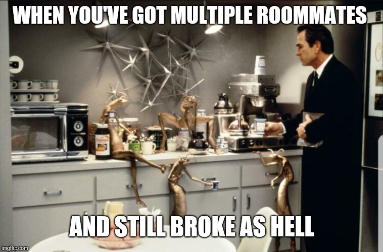 Eviction time! | WHEN YOU'VE GOT MULTIPLE ROOMMATES; AND STILL BROKE AS HELL | image tagged in memes,funny memes,cheapskate,tommy lee jones,broke | made w/ Imgflip meme maker