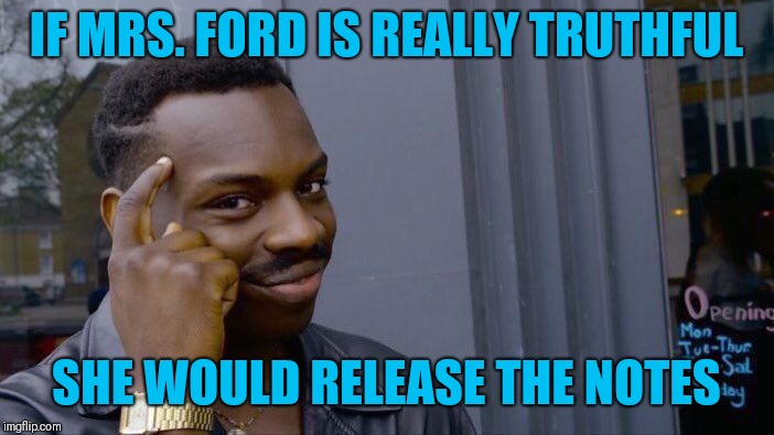 Roll Safe Think About It Meme | IF MRS. FORD IS REALLY TRUTHFUL; SHE WOULD RELEASE THE NOTES | image tagged in memes,roll safe think about it | made w/ Imgflip meme maker