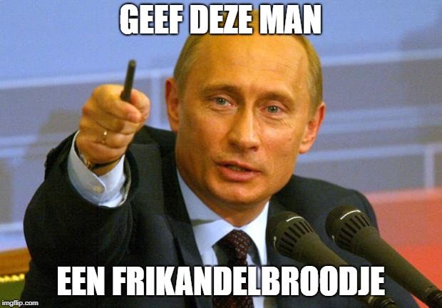 Good Guy Putin Meme | GEEF DEZE MAN; EEN FRIKANDELBROODJE | image tagged in memes,good guy putin | made w/ Imgflip meme maker