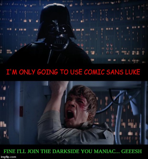 Star Wars No Meme | I'M ONLY GOING TO USE COMIC SANS LUKE FINE I'LL JOIN THE DARKSIDE YOU MANIAC... GEEESH | image tagged in memes,star wars no | made w/ Imgflip meme maker