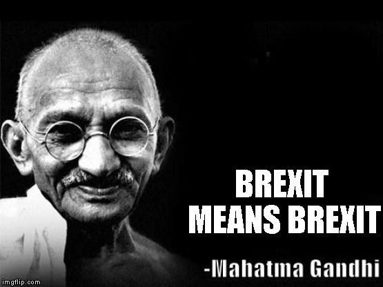 Brexit Means Brexit | BREXIT MEANS BREXIT | image tagged in mahatma gandhi rocks,brexit,quotes,brexit means brexit | made w/ Imgflip meme maker