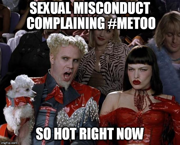 Mugatu So Hot Right Now | SEXUAL MISCONDUCT COMPLAINING #METOO; SO HOT RIGHT NOW | image tagged in memes,mugatu so hot right now | made w/ Imgflip meme maker