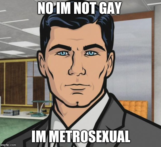 Archer Meme | NO IM NOT GAY; IM METROSEXUAL | image tagged in memes,archer | made w/ Imgflip meme maker