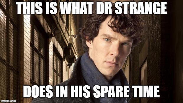 Sherlock holmes | THIS IS WHAT DR STRANGE; DOES IN HIS SPARE TIME | image tagged in sherlock holmes | made w/ Imgflip meme maker