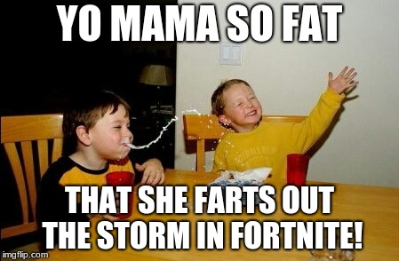 Yo Mamas So Fat Meme | YO MAMA SO FAT; THAT SHE FARTS OUT THE STORM IN FORTNITE! | image tagged in memes,yo mamas so fat | made w/ Imgflip meme maker