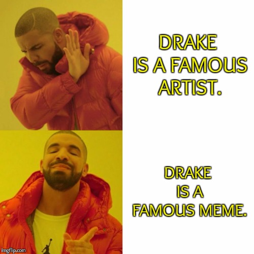 Drake Blank | DRAKE IS A FAMOUS ARTIST. DRAKE IS A FAMOUS MEME. | image tagged in drake blank | made w/ Imgflip meme maker