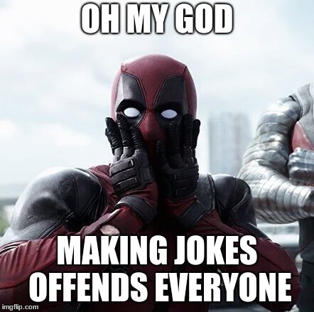 Deadpool Surprised | OH MY GOD; MAKING JOKES OFFENDS EVERYONE | image tagged in memes,deadpool surprised | made w/ Imgflip meme maker