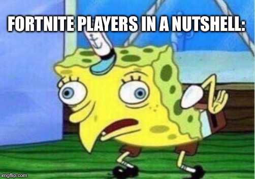 Mocking Spongebob Meme | FORTNITE PLAYERS IN A NUTSHELL: | image tagged in memes,mocking spongebob | made w/ Imgflip meme maker