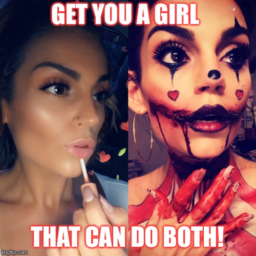 GET YOU A GIRL; THAT CAN DO BOTH! | image tagged in halloween,glamour shots,creepy clown,hot girls,makeup,bloody girl | made w/ Imgflip meme maker