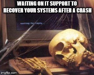 skeleton computer | WAITING ON IT SUPPORT TO RECOVER YOUR SYSTEMS AFTER A CRASH | image tagged in skeleton computer | made w/ Imgflip meme maker