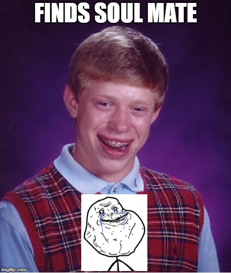 Bad Luck Brian Meme | FINDS SOUL MATE | image tagged in memes,bad luck brian | made w/ Imgflip meme maker