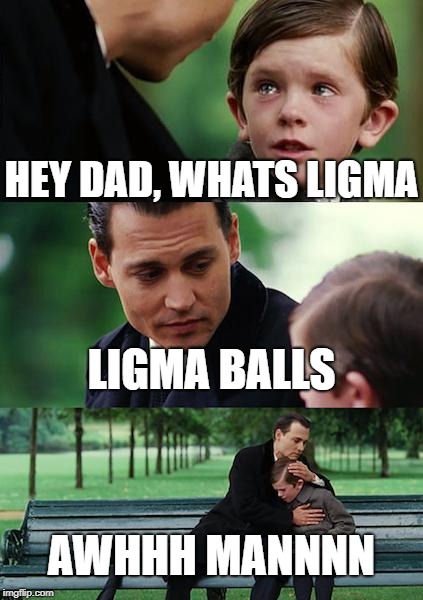 Finding Neverland Meme | HEY DAD, WHATS LIGMA; LIGMA BALLS; AWHHH MANNNN | image tagged in memes,finding neverland | made w/ Imgflip meme maker