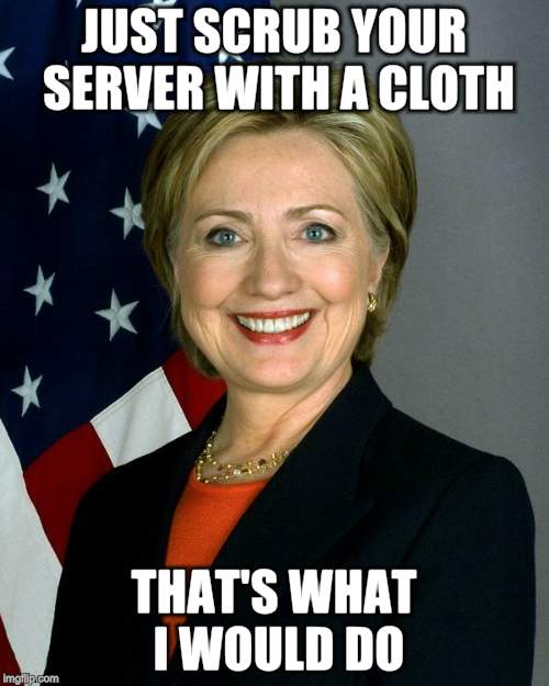 Hillary Clinton Meme | JUST SCRUB YOUR SERVER WITH A CLOTH THAT'S WHAT I WOULD DO | image tagged in memes,hillary clinton | made w/ Imgflip meme maker