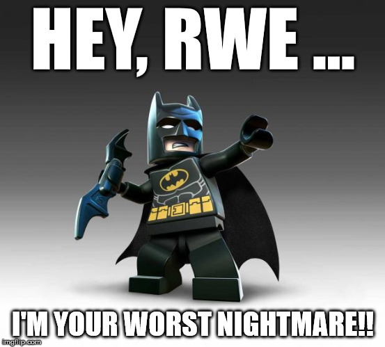 Lego Batman  | HEY, RWE ... I'M YOUR WORST NIGHTMARE!! | image tagged in lego batman | made w/ Imgflip meme maker