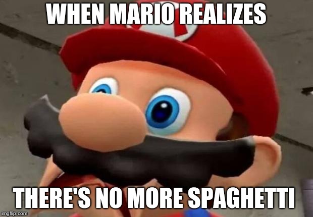 Mario WTF | WHEN MARIO REALIZES; THERE'S NO MORE SPAGHETTI | image tagged in mario wtf | made w/ Imgflip meme maker