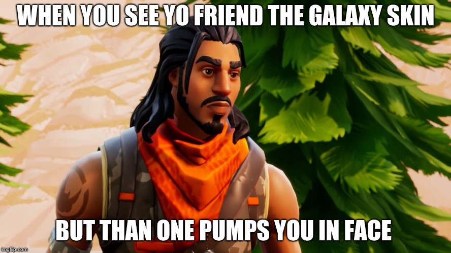  WHEN YOU SEE YO FRIEND THE GALAXY SKIN; BUT THAN ONE PUMPS YOU IN FACE | image tagged in default skin | made w/ Imgflip meme maker