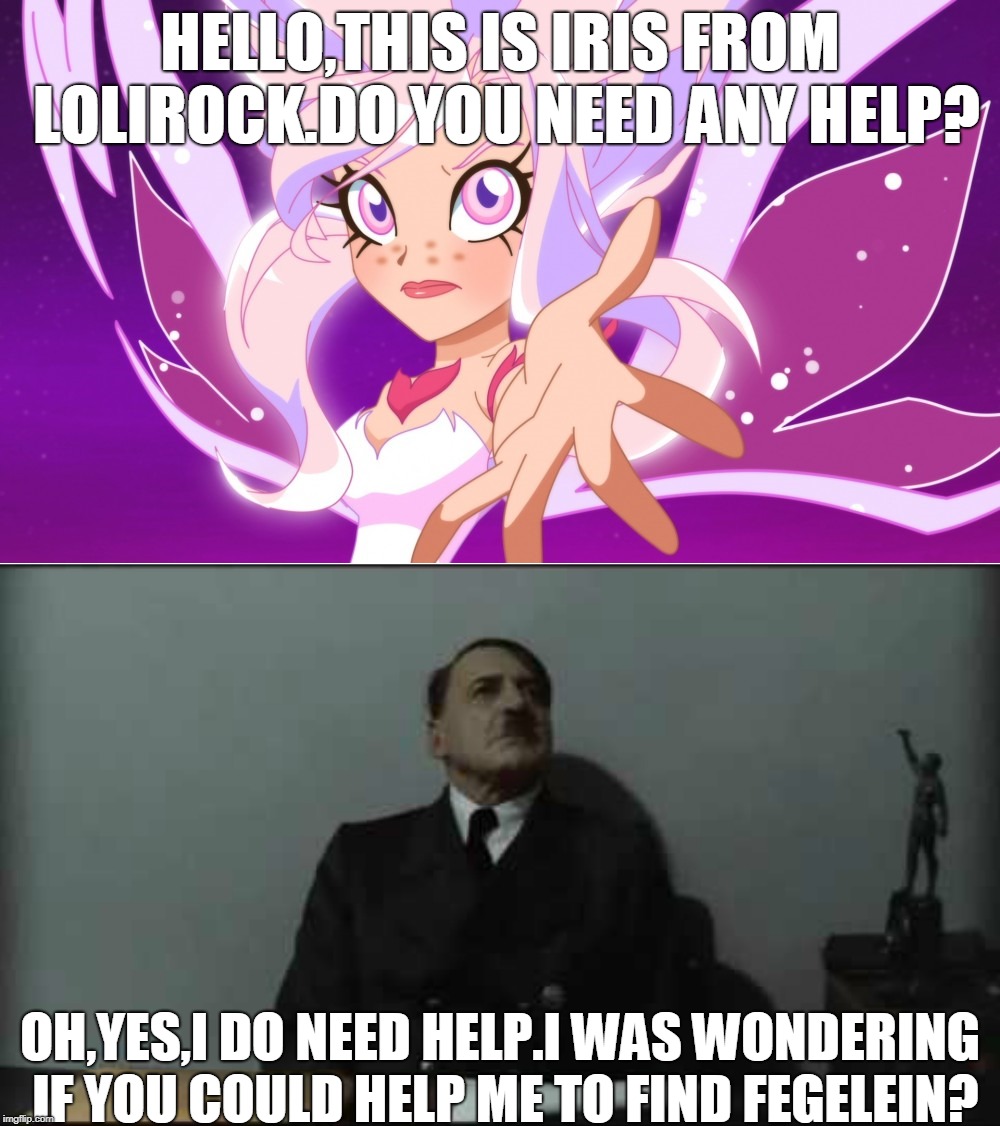 Iris Helps Adolf Hitler To Find Hermann Fegelein | HELLO,THIS IS IRIS FROM LOLIROCK.DO YOU NEED ANY HELP? OH,YES,I DO NEED HELP.I WAS WONDERING IF YOU COULD HELP ME TO FIND FEGELEIN? | image tagged in memes,lolirock,adolf hitler,fegelein,nazi | made w/ Imgflip meme maker