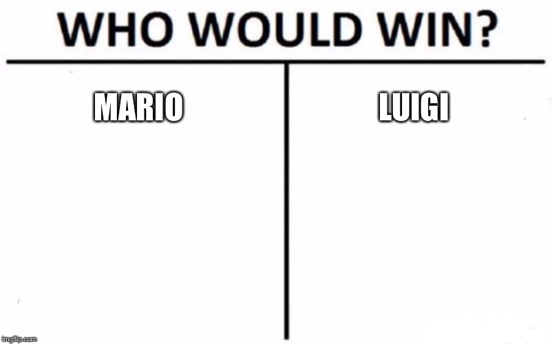 Who Would Win? Meme | MARIO; LUIGI | image tagged in memes,who would win | made w/ Imgflip meme maker