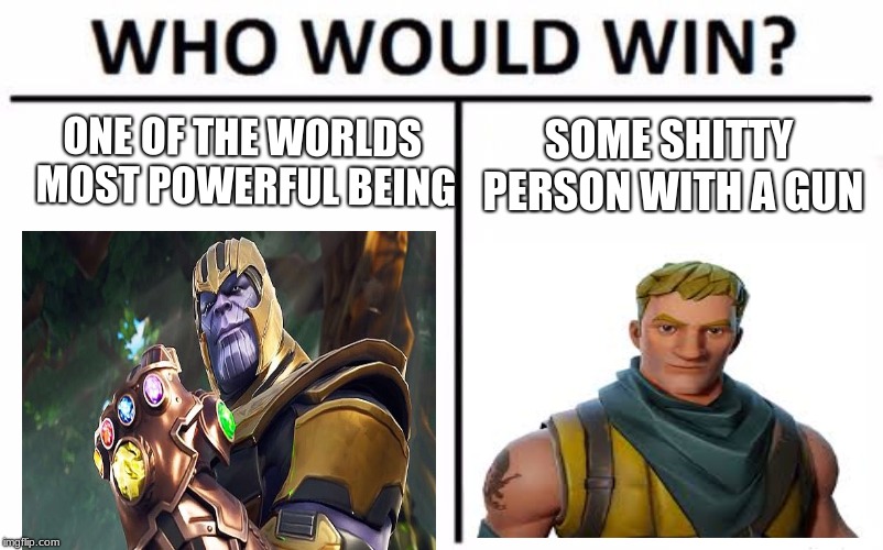 Who Would Win? Meme | ONE OF THE WORLDS MOST POWERFUL BEING; SOME SHITTY PERSON WITH A GUN | image tagged in memes,who would win | made w/ Imgflip meme maker