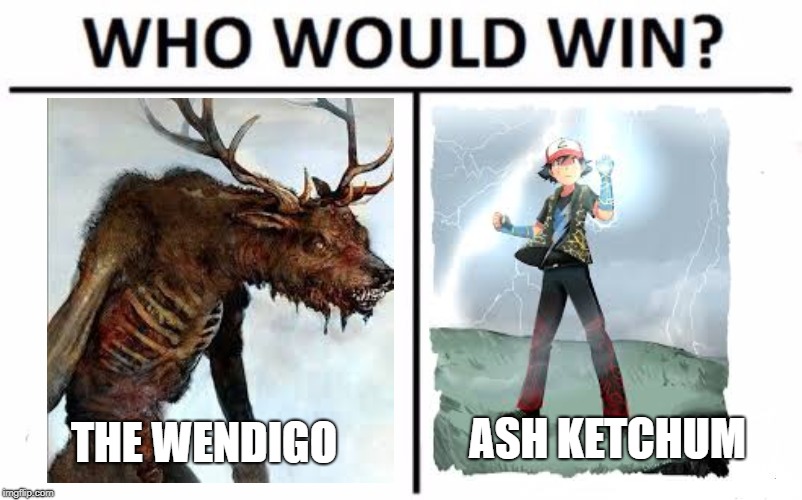 Wendigo vs. Ash Ketchum | ASH KETCHUM; THE WENDIGO | image tagged in memes,who would win,pokemon,ash ketchum,monster | made w/ Imgflip meme maker