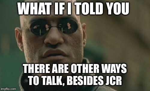 Matrix Morpheus Meme |  WHAT IF I TOLD YOU; THERE ARE OTHER WAYS TO TALK, BESIDES JCR | image tagged in memes,matrix morpheus | made w/ Imgflip meme maker