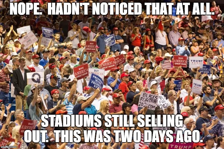 NOPE.  HADN'T NOTICED THAT AT ALL. STADIUMS STILL SELLING OUT.  THIS WAS TWO DAYS AGO. | made w/ Imgflip meme maker
