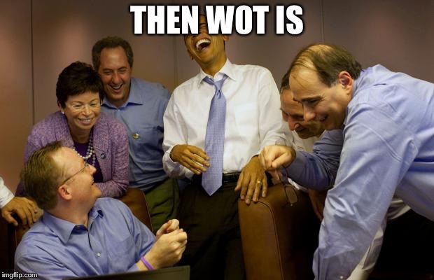 And then I said Obama Meme | THEN W0T IS | image tagged in memes,and then i said obama | made w/ Imgflip meme maker