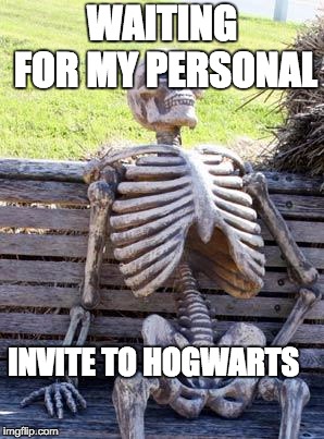 Waiting Skeleton | WAITING FOR MY PERSONAL; INVITE TO HOGWARTS | image tagged in memes,waiting skeleton | made w/ Imgflip meme maker