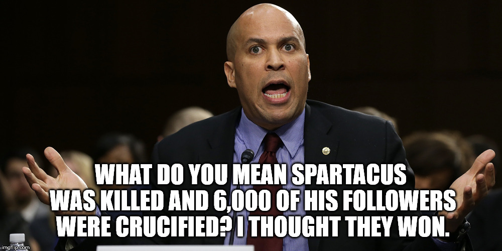 When you really don't know history. | WHAT DO YOU MEAN SPARTACUS WAS KILLED AND 6,000 OF HIS FOLLOWERS WERE CRUCIFIED? I THOUGHT THEY WON. | image tagged in cory booker | made w/ Imgflip meme maker