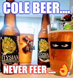 COLE BEER.... NEVER FEER .... 👌 | image tagged in beer,memes,cold,no fear,funny | made w/ Imgflip meme maker