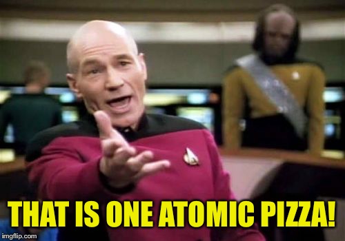 Picard Wtf Meme | THAT IS ONE ATOMIC PIZZA! | image tagged in memes,picard wtf | made w/ Imgflip meme maker