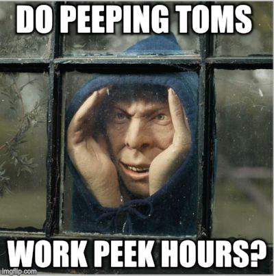 Peeping Thomas | DO PEEPING TOMS; WORK PEEK HOURS? | image tagged in memes,peeping tom,creepy guy,i'm watching you | made w/ Imgflip meme maker